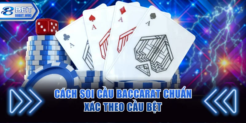 Cách soi cầu Baccarat chuẩn xác theo cầu bệt