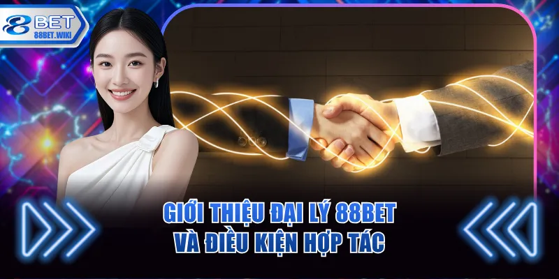 Giới thiệu đại lý 88BET và điều kiện hợp tác