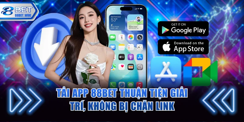 Tải app 88BET thuận tiện giải trí, không bị chặn link