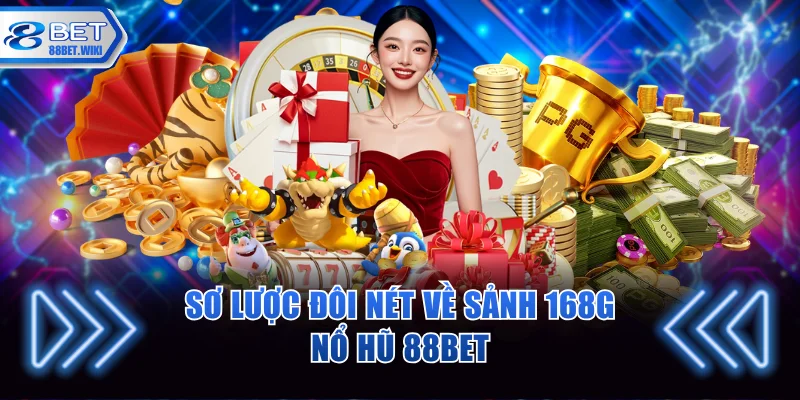 Tìm hiểu thông tin tổng quan về 168G nổ hũ