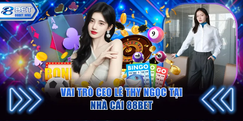 Vai trò CEO Lê Thy Ngọc tại nhà cái 88BET